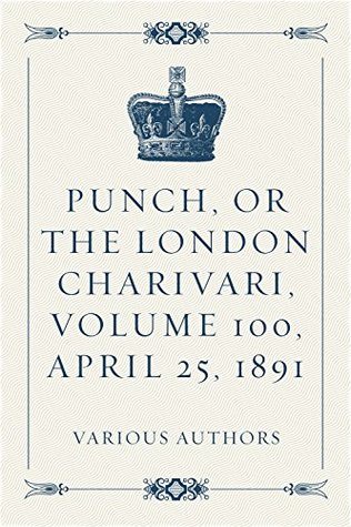 Read Online Punch, or the London Charivari, Volume 100, April 25, 1891 - Various | PDF