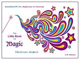 Read The Little Book of Magic: Making Magic Happen in a Blink - T.H Alanna file in PDF