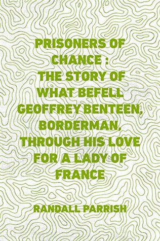 Full Download Prisoners of Chance : The Story of What Befell Geoffrey Benteen, Borderman, through His Love for a Lady of France - Randall Parrish file in ePub