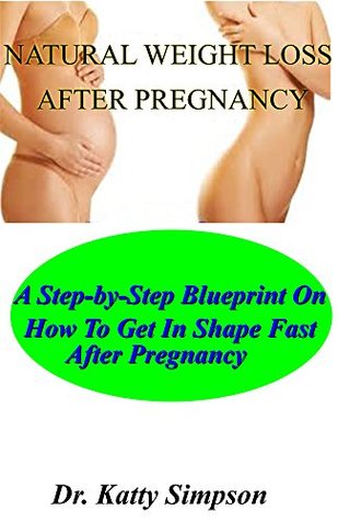 Full Download Natural Weight Loss After Pregnancy: A Proven Step-by-step Blueprint On How To Get In Shape Fast After Pregnancy - Dr. Katy Simpson file in ePub