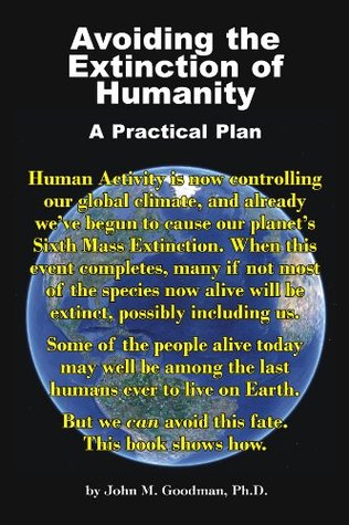 Read Online Avoiding the Extinction of Humanity: A Practical Plan - John M. Goodman | PDF