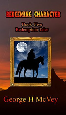 Read Online Redeeming Character: Redemption Tales book five - George H. McVey Sr. | ePub