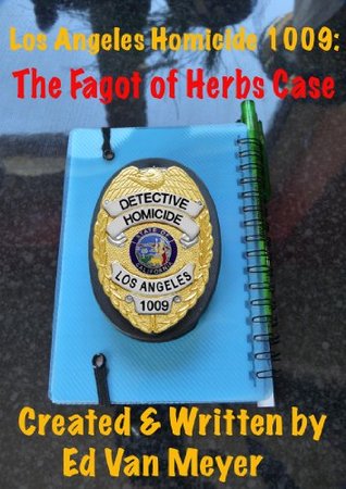 Full Download LAPD Los Angeles Homicide 1009: The Fagot of Herbs Case (aka Fistfull of Dildoes) - Ed Van Meyer | ePub