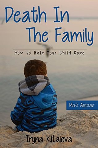 Read Death in the family.: How to help your child cope, Grief, Bereavement, Tips for Parents, Family problems,Conflict Resolution (Mom's Assistant) - Iryna Kitaieva | ePub