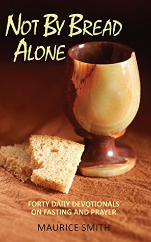 Download Not By Bread Alone: Forty Daily Devotionals On Fasting And Prayer - R. Maurice Smith file in PDF