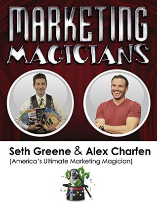 Download Marketing Magicians: Seth Greene And Alex Charfen: Discover Marketing That Makes New Customers Appear Like Magic - Seth Greene file in PDF