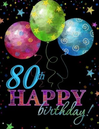 Read 80th Happy Birthday!: Guest Book;80th Birthday Party Supplies in al;80th Birthday Decorations in al;80th Birthday Gifts for Him in al;80th Birthday  for Men in al;80th birthday balloons in al - Memories Are Forever! | ePub