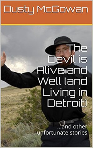 Read Online The Devil is Alive and Well (and Living in Detroit): and other unfortunate stories - Dusty McGowan file in PDF