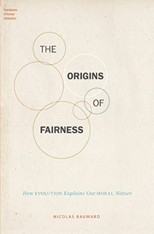 Read The Origins of Fairness: How Evolution Explains Our Moral Nature (Foundations of Human Interaction) - Nicolas Baumard file in PDF