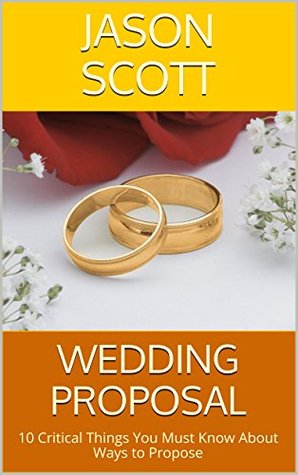 Read Wedding Proposal: 10 Critical Things You Must Know About Ways to Propose - Jason Scott file in PDF