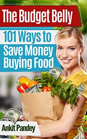 Read The Budget Belly: 101 Ways to Save Money Buying, Cooking & Eating Food! - Ankit Pandey file in PDF