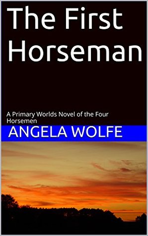 Read The First Horseman: A Primary Worlds Novel of the Four Horsemen - Angela Wolfe file in PDF