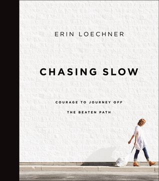 Read Online Chasing Slow: Courage to Journey Off the Beaten Path - Erin Loechner file in PDF