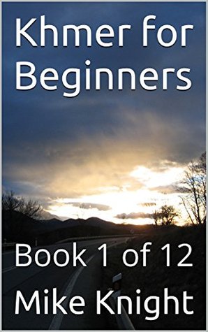 Read Online Khmer for Beginners: Book 1 of 12 (Essential Words Series 46) - Mike Knight | ePub