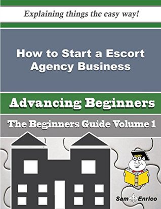 Read Online How to Start a Escort Agency Business (Beginners Guide) - Vertie Spinks | ePub