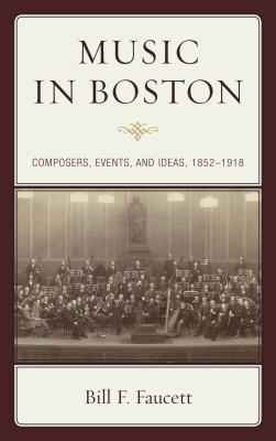 Read Music in Boston: Composers, Events, and Ideas, 1852 1918 - Bill F Faucett file in ePub