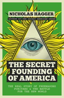 Read Online The Secret Founding of America: The Real Story of Freemasons, Puritans, and the Battle for the New World - Nicholas Hagger | PDF