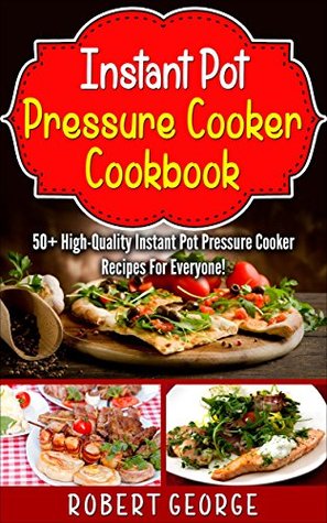 Read Online INSTANT POT PRESSURE COOKER COOKBOOK: 50  High-Quality Instant Pot Pressure Cooker Recipes for everyone! (instant pot recipes, instant pot recipe book) - Robert George file in ePub