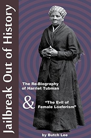 Read Jailbreak Out of History: the Rebiography of Harriet Tubman & The Evil of Female Loaferism - Butch Lee | PDF
