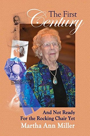 Read Online The First Century: And Not Ready For the Rocking Chair Yet - Martha Ann Miller file in PDF