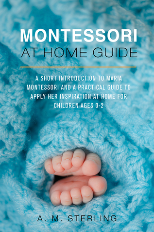 Read Online Montessori at Home Guide: A Short Introduction to Maria Montessori and a Practical Guide to Apply her Inspiration at Home for Children Ages 0-2 - Sterling Production file in PDF