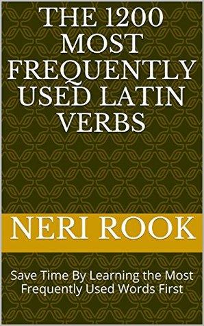 Read The 1200 Most Frequently Used Latin Verbs: Save Time By Learning the Most Frequently Used Words First - Neri Rook | PDF