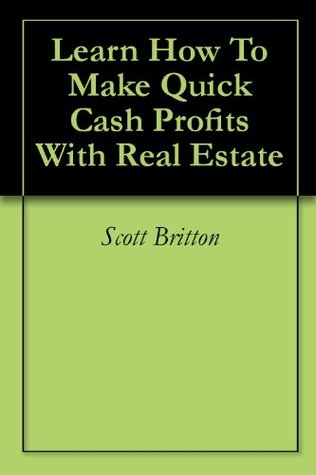 Read Online Learn How To Make Quick Cash Profits With Real Estate (Special Report #1) (Dirt Cheap Reports) - Scott Britton | PDF