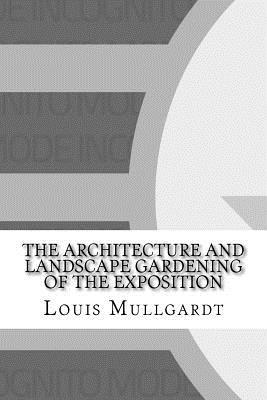 Full Download The Architecture and Landscape Gardening of the Exposition - Louis Christian Mullgardt | ePub