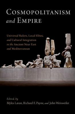 Read Cosmopolitanism and Empire: Universal Rulers, Local Elites, and Cultural Integration in the Ancient Near East and Mediterranean - Myles Lavan file in ePub