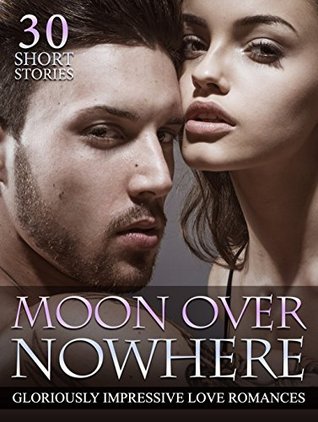 Read Moon Over Nowhere: Gloriously Impressive Love Romances (ROMANCE COLLECTION) (New Adult Paranormal Fantasy Psychic Vampire Short Stories) - Roxana Trevino file in ePub