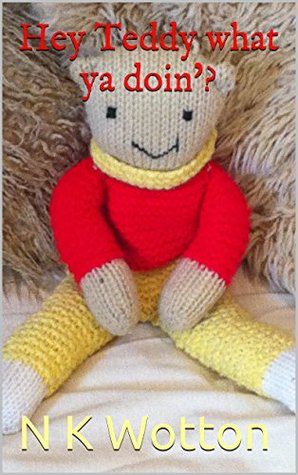 Download Hey Teddy what ya doin'?: Say hello to your new friend. (Hey Teddy! Book 1) - N K Wotton file in PDF