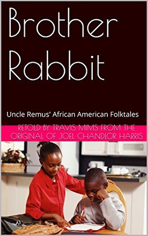 Read Brother Rabbit: Uncle Remus' African American Folktales - Travis Mims from the original of Joel Chandlor Harris file in ePub
