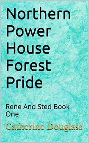 Read Northern Power House Forest Pride: Rene And Sted Book One - Catherine Douglass | PDF