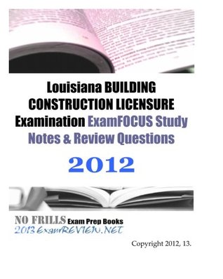 Read Online Louisiana BUILDING CONSTRUCTION LICENSURE Examination ExamFOCUS Study Notes & Review Questions 2012: Focusing on the structural elements - ExamREVIEW file in PDF