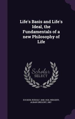 Download Life's Basis and Life's Ideal, the Fundamentals of a New Philosophy of Life - Rudolf Christoph Eucken file in PDF