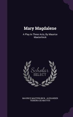 Read Online Mary Magdalene: A Play in Three Acts, by Maurice Maeterlinck - Maurice Maeterlinck | ePub