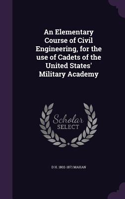 Read An Elementary Course of Civil Engineering, for the Use of Cadets of the United States' Military Academy - D.H. Mahan file in PDF