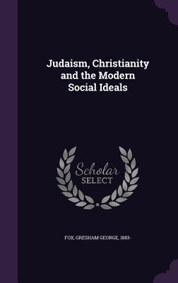 Download Judaism, Christianity and the Modern Social Ideals - Gresham George Fox file in PDF