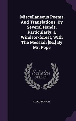 Download Miscellaneous Poems and Translations, by Several Hands. Particularly, I. Windsor-Forest, with the Messiah [&C.] by Mr. Pope - Alexander Pope file in ePub
