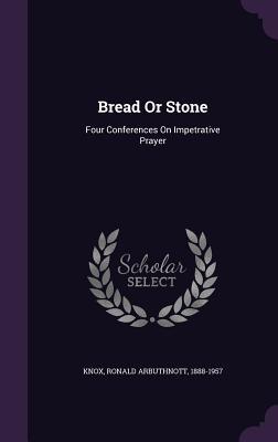 Full Download Bread or Stone: Four Conferences on Impetrative Prayer - Ronald Knox | PDF