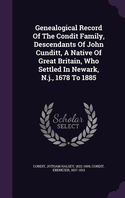 Read Online Genealogical Record of the Condit Family, Descendants of John Cunditt, a Native of Great Britain, Who Settled in Newark, N.J., 1678 to 1885 - Condit Ebenezer 1837-1913 | ePub