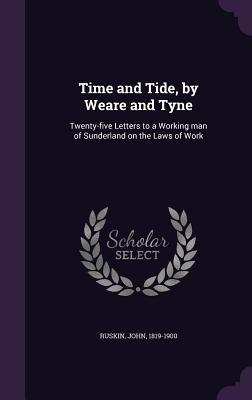 Read Time and Tide, by Weare and Tyne: Twenty-Five Letters to a Working Man of Sunderland on the Laws of Work - John Ruskin | PDF