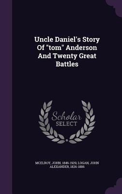 Read Online Uncle Daniel's Story of Tom Anderson and Twenty Great Battles - John McElroy file in ePub
