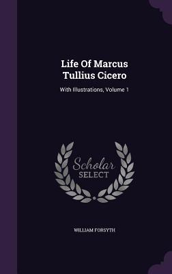 Download Life of Marcus Tullius Cicero: With Illustrations, Volume 1 - William Forsyth Jr. | ePub