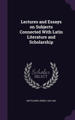 Read Online Lectures and Essays on Subjects Connected with Latin Literature and Scholarship - Henry Nettleship file in ePub