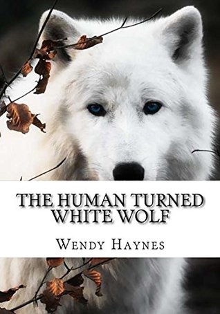 Download The Human Turned White Wolf (The Turned Wolf #1) - Wendy D. Haynes | PDF