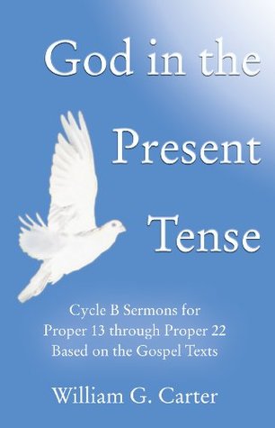 Read God in the Present Tense: Cycle B Sermons for Proper 13 through 22 Based on Gospel Texts - William G. Carter file in PDF