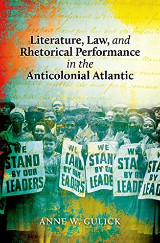 Read Literature, Law, and Rhetorical Performance in the Anticolonial Atlantic - Anne W. Gulick file in PDF