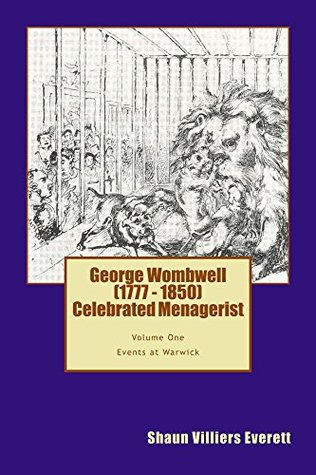 Read George Wombwell (1777 - 1850): Volume One: Events at Warwick - Shaun Villiers Everett | ePub