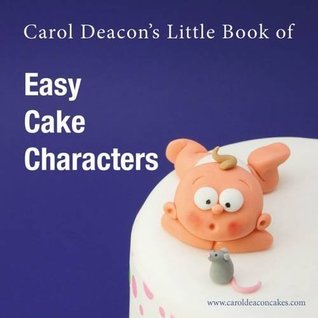 Full Download Carol Deacon's Little Book of Easy Cake Characters (Carol Deacon's Little Books) - Carol Deacon | PDF